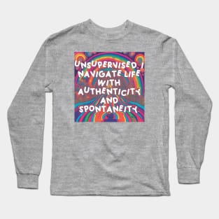 Unsupervised, I navigate life with authenticity and spontaneity. Long Sleeve T-Shirt